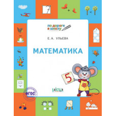 Ульева Е.А. Математика. Тетрадь для детей 5-7 лет. ФГОС