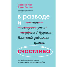 Джилл Соквелл. Сюзанна Рисс. В разводе и счастлива. Как пройти через расставание и создать жизнь, которую вы полюбите