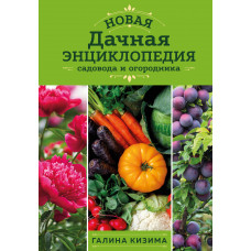 Галина Кизима. Новая дачная энциклопедия садовода и огородника (новое оформление)