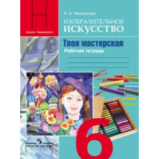 Неменский. ИЗО. 6 кл. Твоя мастерская. Р/т. (ФГОС)