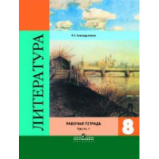 Ахмадуллина Роза Габдулловна Литература. 8 класс. Рабочая тетрадь. В двух частях. Часть 1. ФГОС