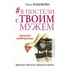 Набокова Ника В постели с твоим мужем. Записки любовницы. Женам читать обязательно!