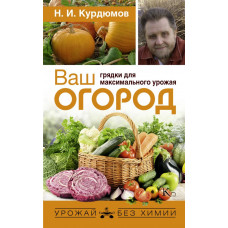 Курдюмов Н.И. Ваш огород: грядки для максимального урожая