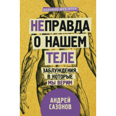 Сазонов Андрей Не]правда о нашем теле: заблуждения, в которые мы верим