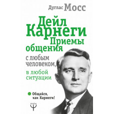 Мосс Дуглас Дейл Карнеги. Приемы общения с любым человеком, в любой ситуации