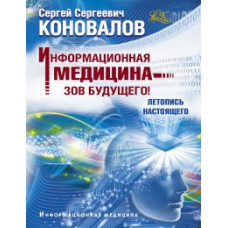 Коновалов С.С. Информационная медицина - зов будущего! Летопись настоящего