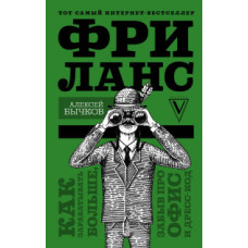 Бычков А.А. Фриланс. Как зарабатывать больше, забыв про офис и дресс-код