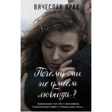 Вячеслав Прах: Почему мы не умеем любить?