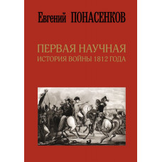 Понасенков Евгений Николаевич Первая научная история войны 1812 года. Третье издание