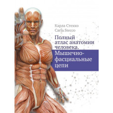 Стекко Карла Полный атлас анатомии человека. Мышечно-фасциальные цепи