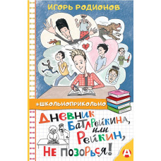 Родионов Игорь Валерьевич Дневник Батарейкина, или Рейкин, не позорься!