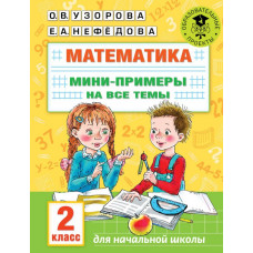 Нефедова Елена Алексеевна Узорова Ольга Васильевна Математика. Мини-примеры на все темы школьного курса. 2 класс
