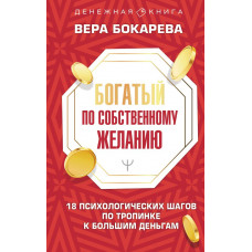 Бокарева Вера Богатый по собственному желанию. 18 психологических шагов по тропинке к большим деньгам