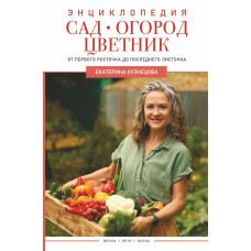 Кузнецова Екатерина Александровна Сад, огород, цветник. От первого росточка до последнего листочка