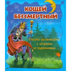 Кощей Бессмертный. Сказка-развивайка с играми и заданиями Кощей Бессмертный. Сказка-развивайка с играми и заданиями