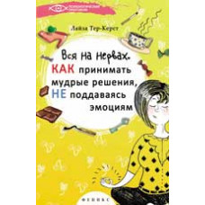 Тер-Керст Л. Вся на нервах: как принимать мудрые решения, не поддаваясь эмоциям