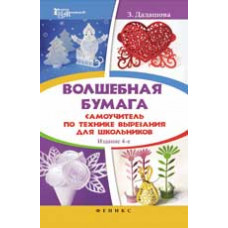 Дадашова З.Р. Волшебная бумага: самоучитель по технике вырезания для школьников. - Изд. 4-е, стер.