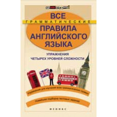 Безкоровайная О.Л. Все грамматические правила английского языка: упражнения четырех уровней сложности. - Изд. 3-е