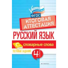 Маханова Е.А. Русский язык: итоговая аттестация: 4 класс: словарные слова. - Изд. 2-е