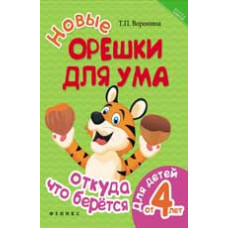 Воронина Т.П. Новые орешки для ума: откуда что берется: для детей от 4 лет. - Изд. 2-е