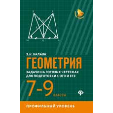 Балаян Э.Н. Геометрия: задачи на готовых чертежах для подготовки к ОГЭ и ЕГЭ: 7-9 классы: профильный уровень