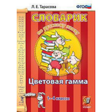 Тарасова Л.Е. СЛОВАРИК ПО РУССКОМУ ЯЗЫКУ. ЦВЕТОВАЯ ГАММА. 1-4 КЛАССЫ. ФГОС