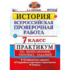 Гевуркова Е.А. История. 7 класс. Всероссийская проверочная работа. Практикум по выполнению типовых заданий. 10 вариантов заданий. Подробные к