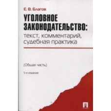 Благов Е.В. Уголовное законодательство: текст, комментарий, судебная практика (Общая часть).-5-е изд.-М.:Проспект,2020.