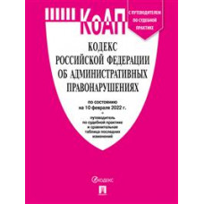 Кодекс Российской Федерации об административных правонарушениях по состоянию на 10.02.2022 года с таблицей изменений и с путеводителем по судебной практике