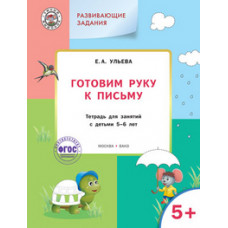 Ульева Е.А. Развивающие задания. Готовим руку к письму. Тетрадь для занятий с детьми 5-6 лет. ФГОС