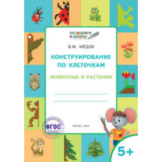 Медов Вениамин Маевич Конструирование по клеточкам. Животные и растения. Графические диктанты. 5+. ФГОС