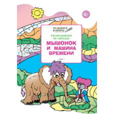 Мёдов В.М. Раскрашиваем по образцу. Мышонок и машина времени. Развивающее пособие для детей 6–7 лет. ФГОС