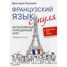 Килеева Виктория А. Французский язык с нуля. Интенсивный упрощенный курс + звукозапись всех уроков. Самоучитель