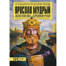 Ярослав Мудрый. Золотой век Древней Руси. Большой исторический словарь