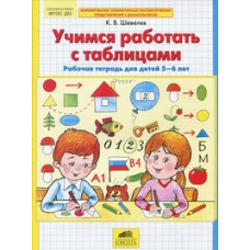 Шевелев Константин Валерьевич Учимся работать с таблицами. Рабочая тетрадь для детей 5-6 лет. ФГОС