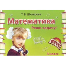 Шклярова Татьяна Васильевна Математика. 3 класс. Реши задачу! Самостоятельные работы. Новые образовательные стандарты
