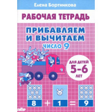 Бортникова Елена Федоровна Прибавляем и вычитаем. Число 9. Для детей 5-6 лет