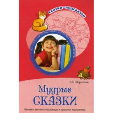 Шорыгина Татьяна Андреевна Мудрые сказки. Беседы с детьми о пословицах и крылатых выражениях. Методическое пособие