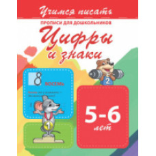 Учимся писать. Прописи для дошкольников. Цифры и знаки. 5-6 лет.