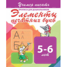 Учимся писать. Прописи для дошкольников. Элементы печатных букв. 5-6 лет.